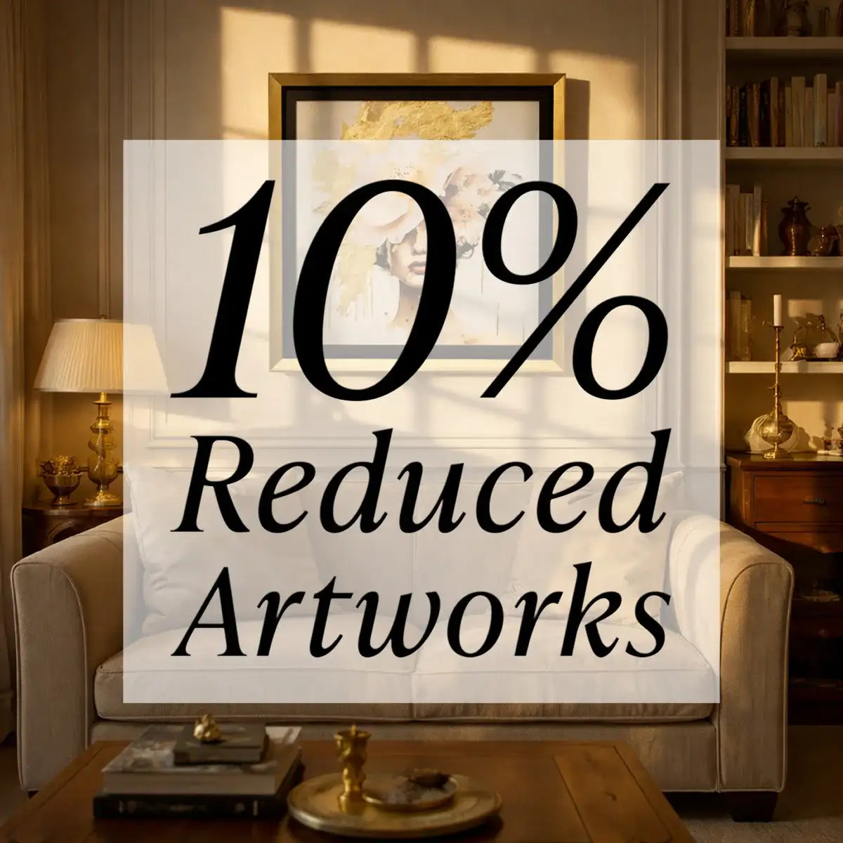 A Curated Collection, Now 10% Reduced