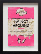 I'm Not Arguing - Edition by artist Hue Folk - Wyecliffe Galleries
