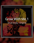 Grow with Me 1 - Small Study - Original - SOLD