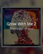 Grow with Me 2 - Small Study - Original - SOLD